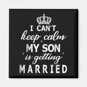 I Can't Keep Calm My Son Is Getting Married Happy Magnet
