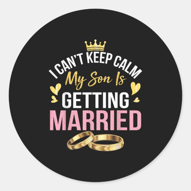 I Can't Keep Calm My Son Is Getting Married Marry  Classic Round Sticker (Front)