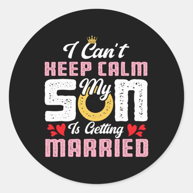 I Can't Keep Calm My Son Is Getting Married Weddin Classic Round Sticker (Front)