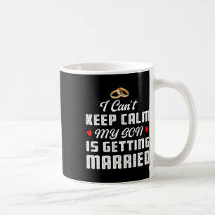 I Can't Keep Calm My Son Is Getting Married Weddin Coffee Mug