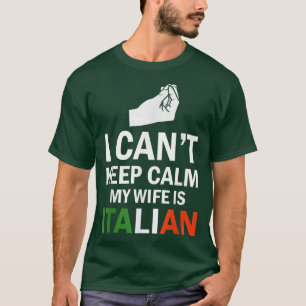 I Can't Keep Calm My Wife Is Italian  T-Shirt