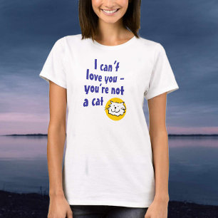 I Can't Love You - You're Not a Cat T-Shirt