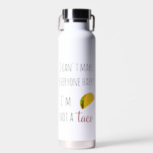 I Can't Make Everyone Happy I am Not a Taco  Water Bottle