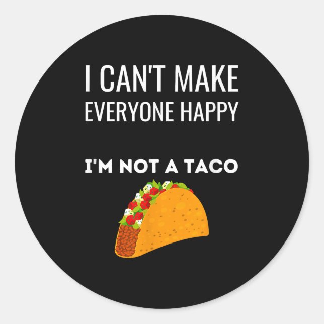 I Can't Make Everyone Happy I'm Not A Taco Funny T Classic Round Sticker (Front)