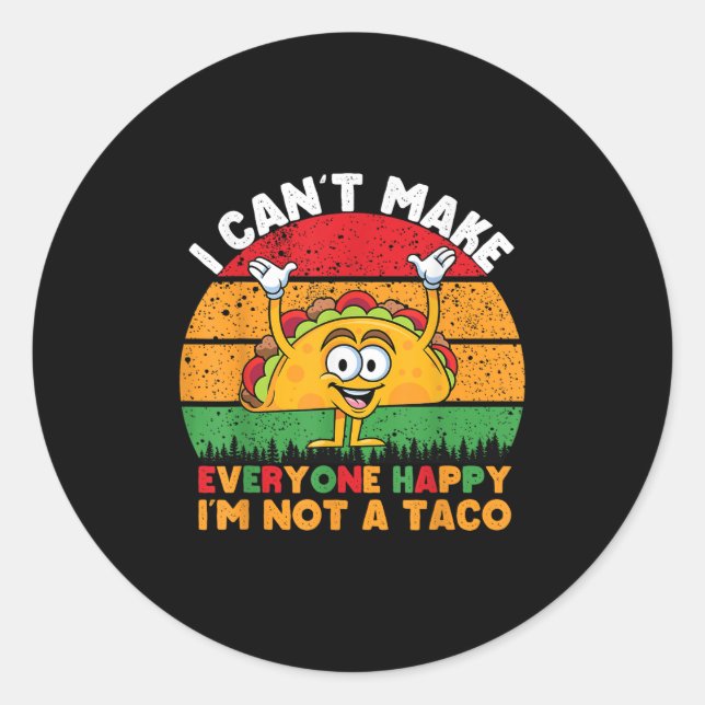 I Can't Make Everyone Happy I'm Not A Taco Funny T Classic Round Sticker (Front)