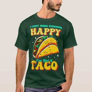 I cant make everyone Happy im not a Taco T-Shirt