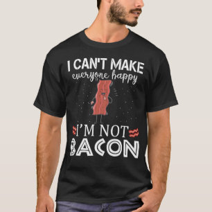 I Can't Make Everyone Happy I'm Not Bacon T-Shirt