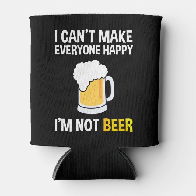 I Can't Make Everyone Happy - I'm Not Beer Can Cooler (Front)