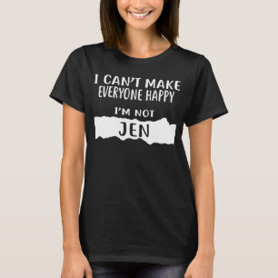 I Can't Make Everyone Happy I'm Not JEN T-Shirt