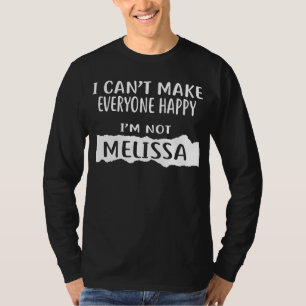I Can't Make Everyone Happy I'm Not MELISSA T-Shirt
