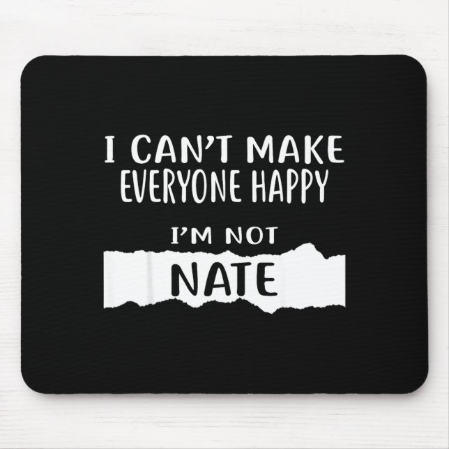 I Cant Make Everyone Happy, Im Not Nate _1  Mouse Pad (Front)