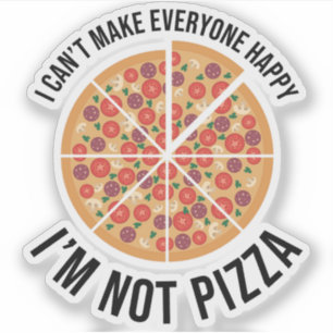 I Can't Make Everyone Happy - I'm Not Pizza
