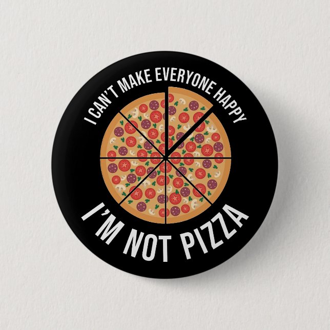 I Can't Make Everyone Happy - I'm Not Pizza 6 Cm Round Badge (Front)