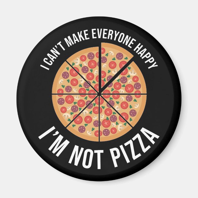 I Can't Make Everyone Happy - I'm Not Pizza Magnet (Front)
