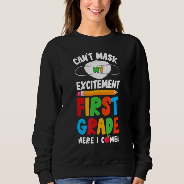 I Can't Mask My Excitement First Grade Here I Come Sweatshirt (Front)