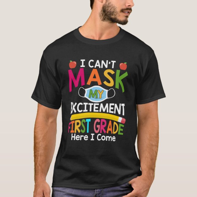 I Can't Mask My Excitement First Grade Here I Come T-Shirt (Front)