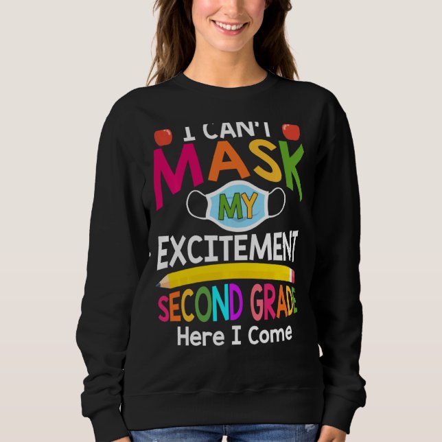 I Can't Mask My Excitement Second Grade Here I Com Sweatshirt (Front)
