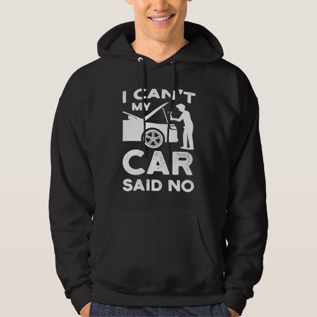 I can't my car said no cars mechanic hoodie (Front)