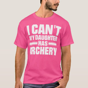 I Can'T My Daughter Has Archery T-Shirt