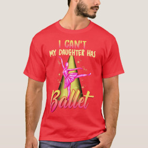 I Cant My Daughter Has Ballet Ballerina Dancer Dad T-Shirt