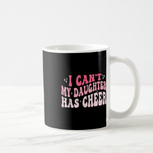 I Can't My Daughter Has Cheer Cheer Mum And Dad Ch Coffee Mug