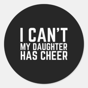 I Can't My Daughter Has Cheer Dad Cheerdad Cheerle Classic Round Sticker