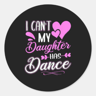 I Can't My Daughter Has Dance Classic Round Sticker