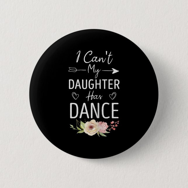 I Can't My Daughter Has Dance - Cute Dancing Mom F 6 Cm Round Badge (Front)