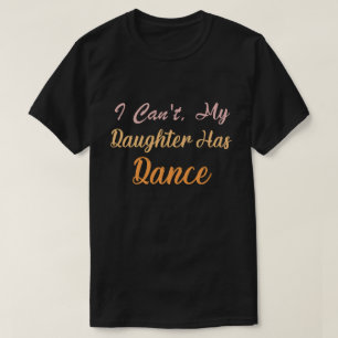 I Can't My Daughter Has Dance" Funny Dance Class M T-Shirt