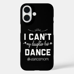 I Can't My Daughter Has Dance Mum Funny Dancing iPhone 16 Case