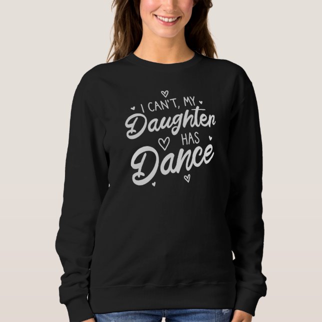 I Can't My Daughter Has Dance Proud Teen Girls Mum Sweatshirt (Front)
