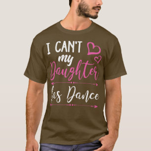 I Cant My Daughter Has Dance T-Shirt