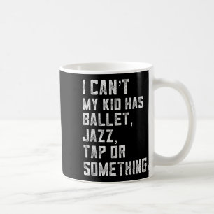 I Can't My Daughter Has Dance Tap Jazz Ballet Mom  Coffee Mug