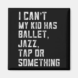 I Can't My Daughter Has Dance Tap Jazz Ballet Mom Magnet