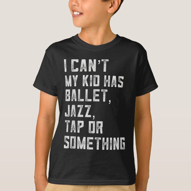 I Can't My Daughter Has Dance Tap Jazz Ballet Mom  T-Shirt (Front)