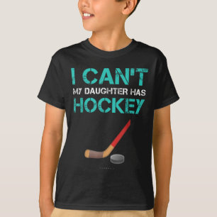 I Can't My Daughter Has Hockey . Funny Hockey Shir T-Shirt