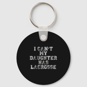 I Can't My Daughter Has Lacrosse Lax Mom Dad Key Ring