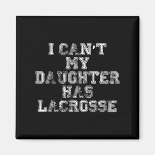 I Can't My Daughter Has Lacrosse Lax Mom Dad Magnet