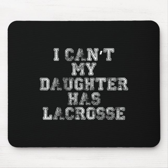 I Can't My Daughter Has Lacrosse Lax Mom Dad  Mouse Pad (Front)