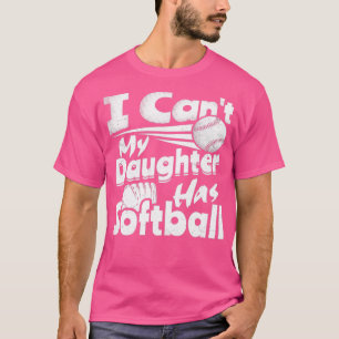 I Cant My Daughter Has Softball Lover For Dad Mum T-Shirt