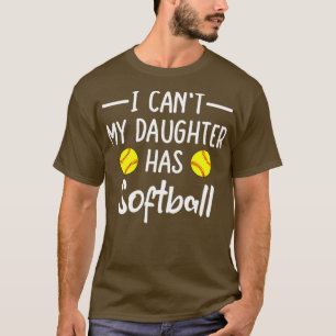 I Cant My Daughter Has Softball  T-Shirt