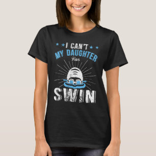 I Can't My Daughter Has Swim Sports Parents Funny T-Shirt