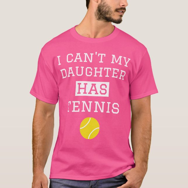 I Can'T My Daughter Has Tennis Funny Tennis Mum Da T-Shirt (Front)