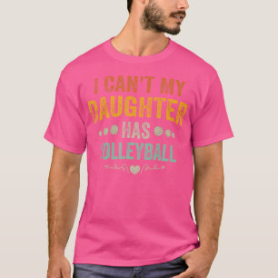 I Can'T My Daughter Has Volleyball T-Shirt