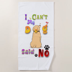 I Can't My Dog Said No Beach Towel