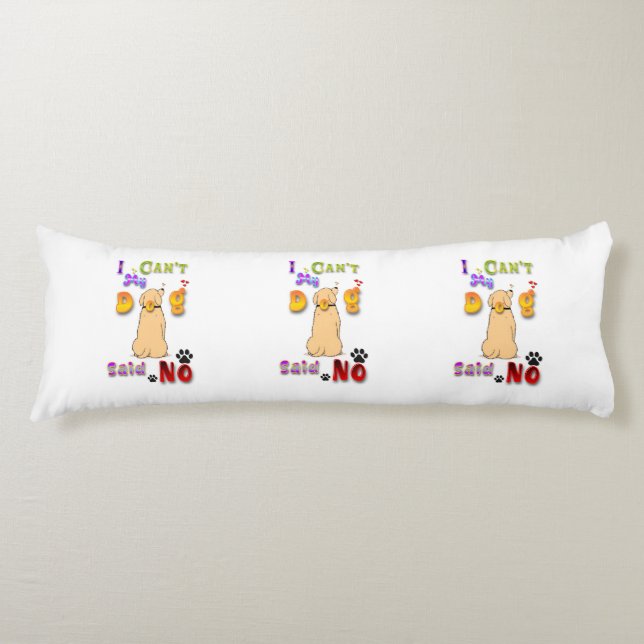 I Can't My Dog Said No Body Cushion (Front)