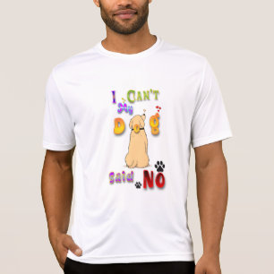 I Can't My Dog Said No T-Shirt