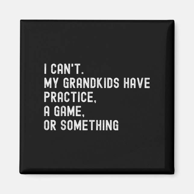 I Can't My Grandkids Have Practice A Game Or Soing Magnet (Front)