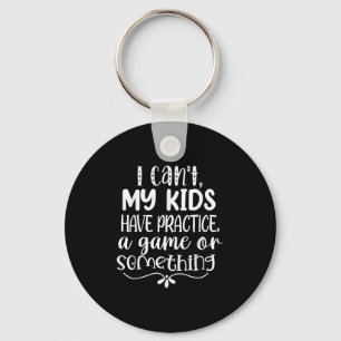 I Can't My Kid Has Practice A Game Or Soing Key Ring