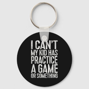 I Can't My Kid Has Practice A Game Or Soing Shirt Key Ring